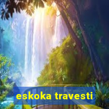 eskoka travesti